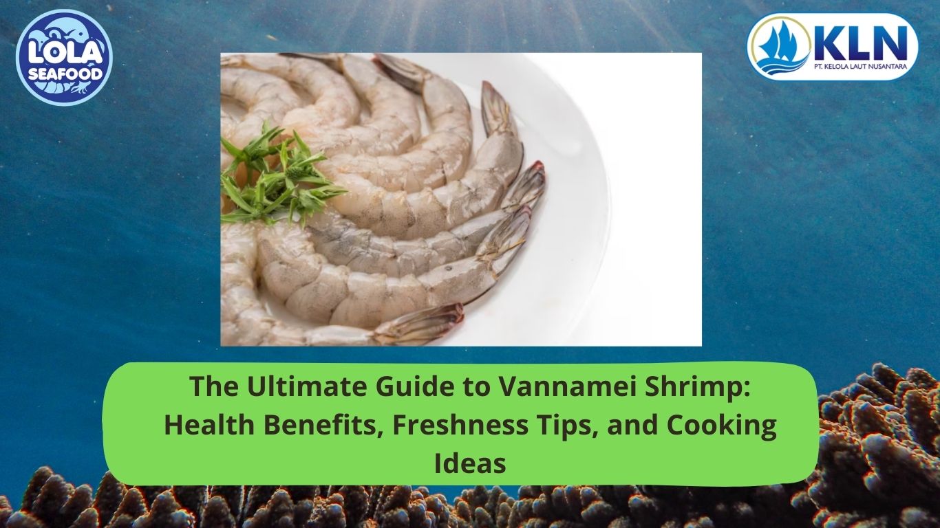 The Ultimate Guide to Vannamei Shrimp: Health Benefits, Freshness Tips, and Cooking Ideas